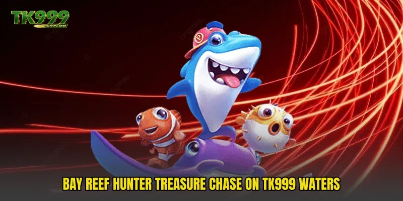 Bay Reef Hunter Treasure Chase On TK999 Waters