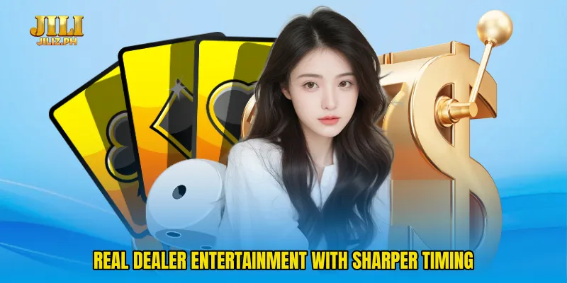 Real dealer entertainment with sharper timing